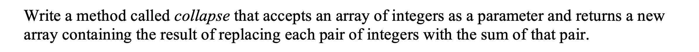 USE JAVA PROGRAMMING FOR CODE! Write a method called collapse that accepts