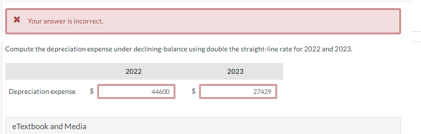  Your answer is incorrect. Compute the depreciation expense under declining-balance using