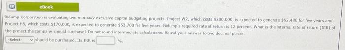  Bidump Corporstion is evaluating two mutually excusive capital budgeting projects. Project