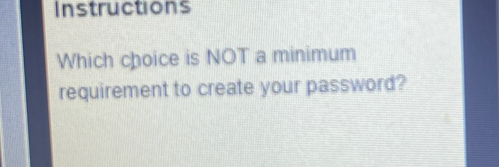  Instructions Which choice is NOT a minimum requirement to create your