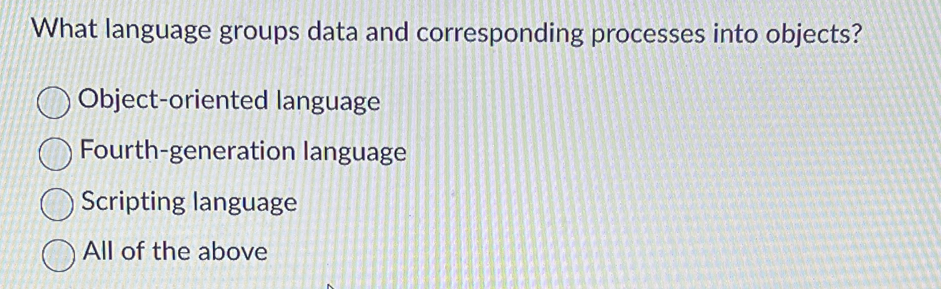  What language groups data and corresponding processes into objects? Object-oriented language