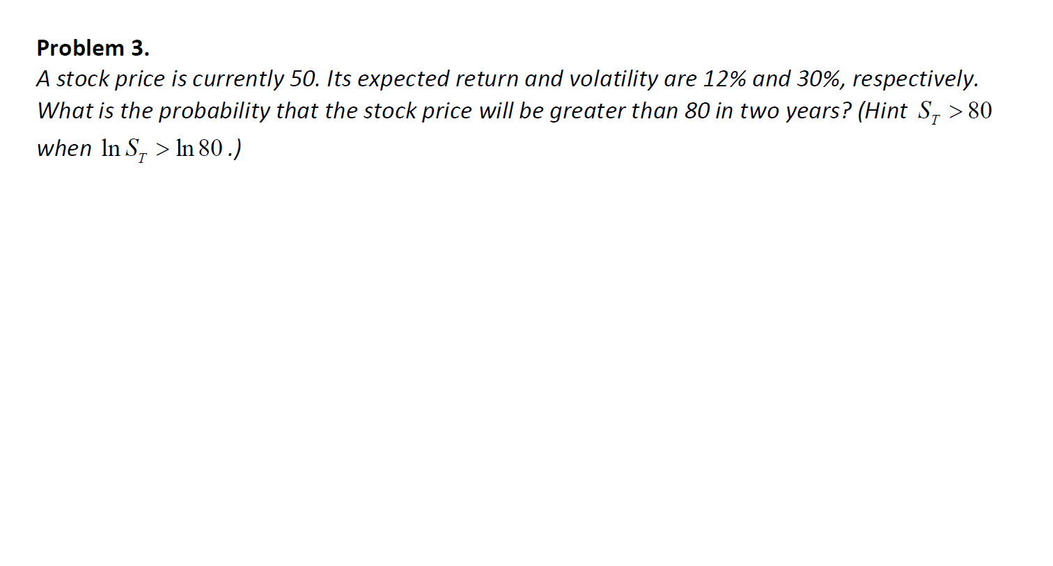 Problem 3. A stock price is currently 50. Its expected return