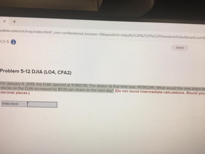  X ucation.com/ext/map/index.html?_con=con&external_browser=0&launch Url=https%253A%252F%252Flimestone 9.blackboard.com% Ch 5 0 Saved Problem 5-12 DJIA