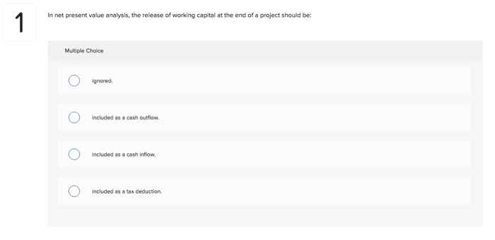 In net present value analysis, the release of working capital at