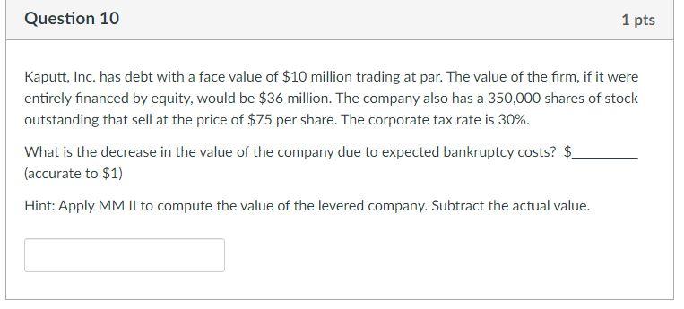  Question 10 1 pts Kaputt, Inc. has debt with a face