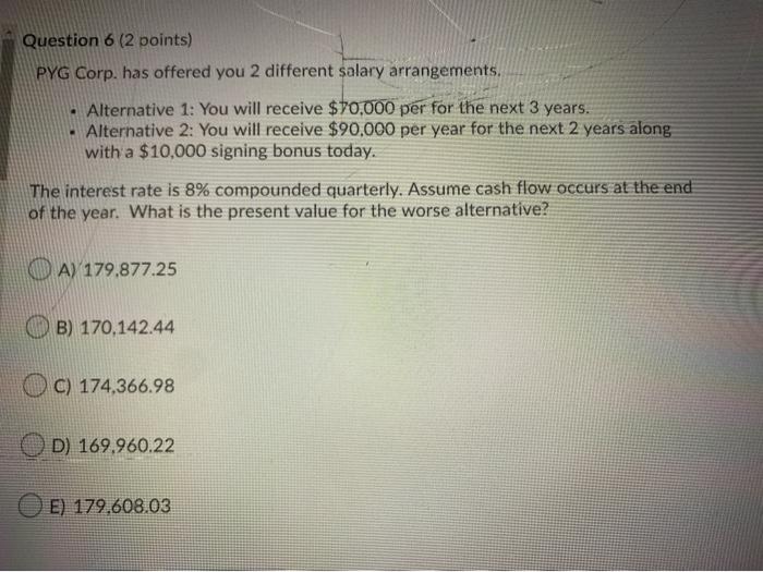  Question 6 (2 points) PYG Corp. has offered you 2 different