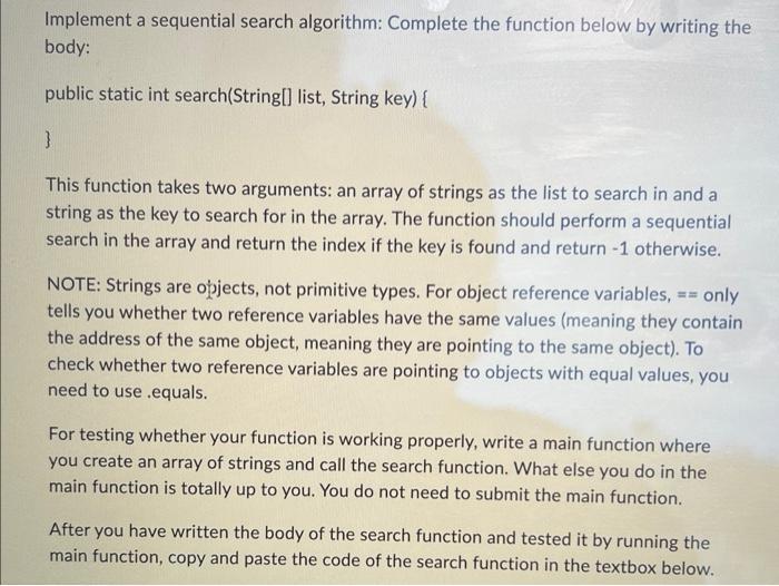 In Java please Implement a sequential search algorithm: Complete the function below