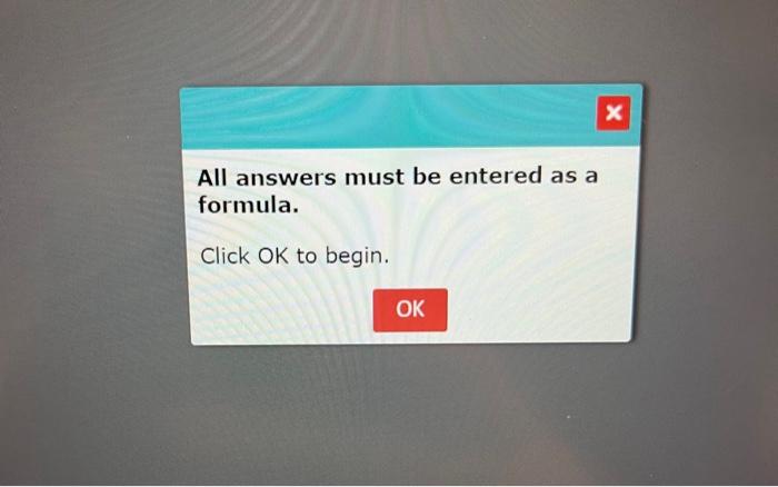 answer in formula form example (=b5+c7) All answers must be entered as
