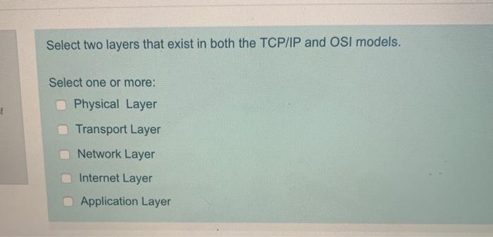  Select two layers that exist in both the TCP/IP and OSI