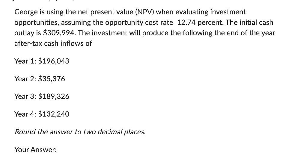  George is using the net present value (NPV) when evaluating investment