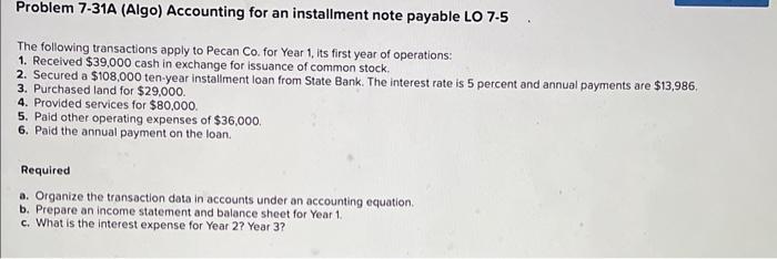  Problem 7-31A (Algo) Accounting for an installment note payable LO 7.5