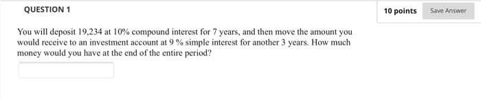  QUESTION 1 10 points Save Answer You will deposit 19,234 at