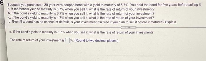 e Suppose you purchase a 30-year zero-coupon bond with a yield
