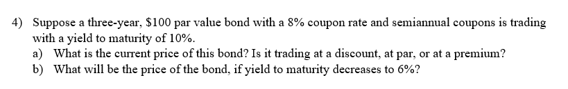 4) Suppose a three-year, $100 par value bond with a 8%