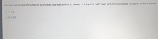  Continuous integration enables automated regression tests to be run on the