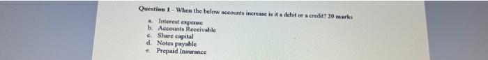  Question 1- When the below accounts increase is its debitor acredit?