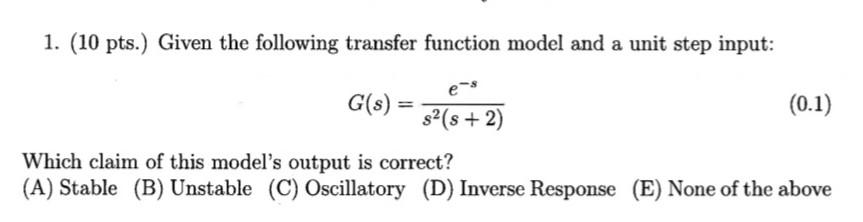  1. (10 pts.) Given the following transfer function model and a