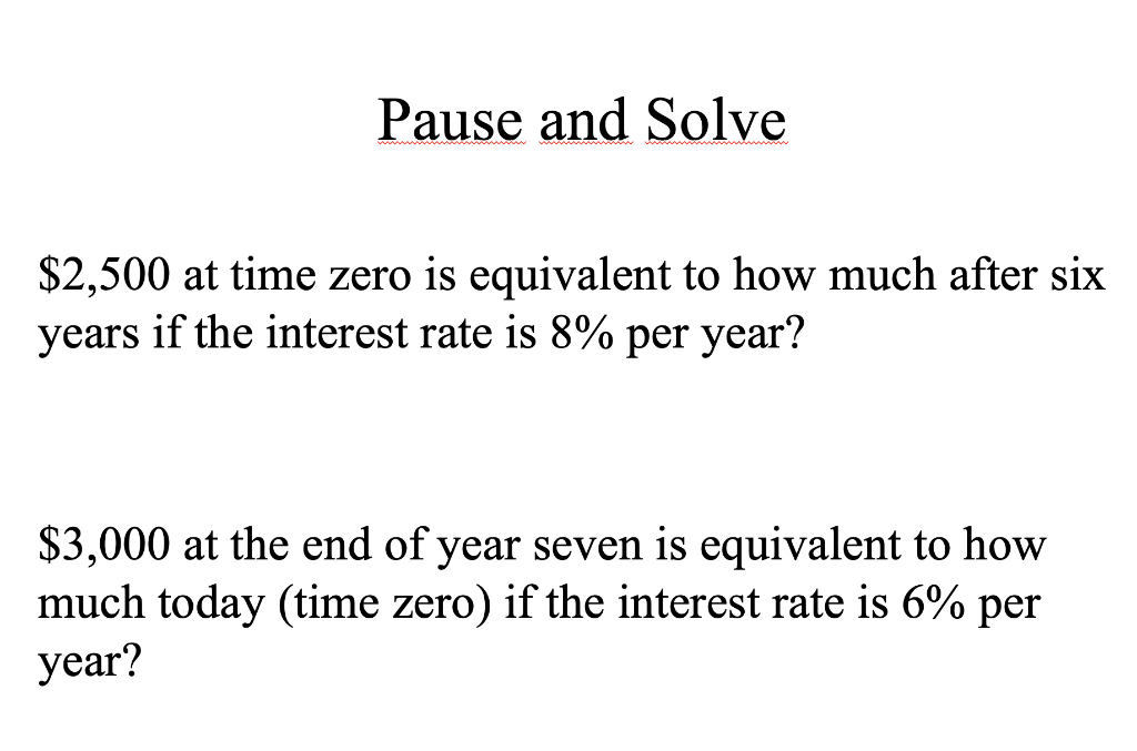  Pause and Solve $2,500 at time zero is equivalent to how