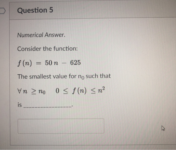  Question 5 Numerical Answer Consider the function: f (n) = 50