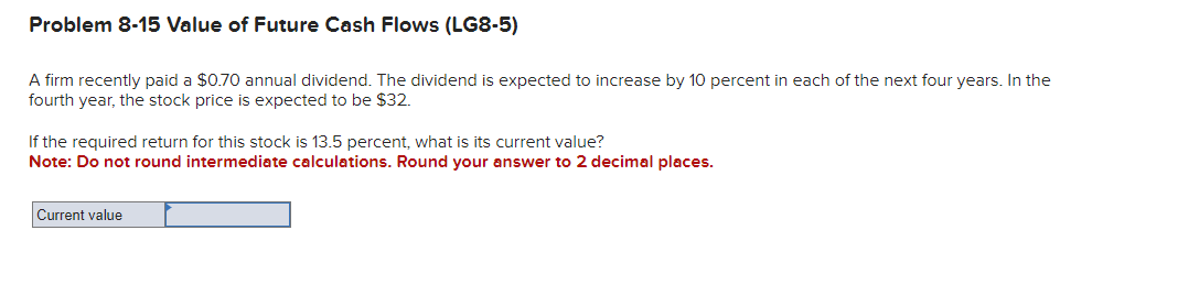  Problem 8-15 Value of Future Cash Flows (LG8-5) A firm recently