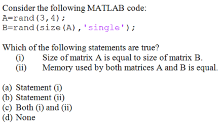  Consider the following MATLAB code: A=rand(3,4); , 'single'); Which of the