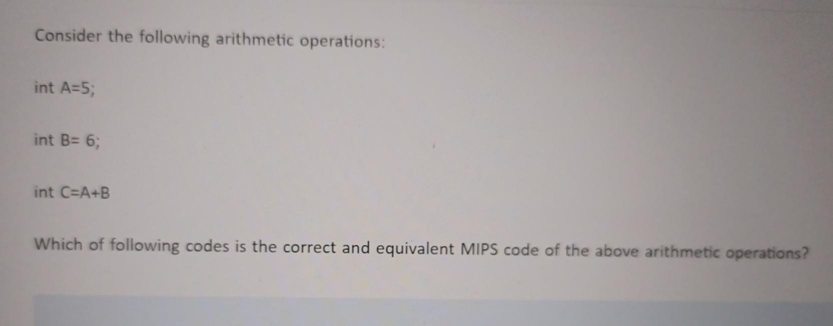  Consider the following arithmetic operations: int A=5; int B=6; int C=A+B