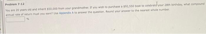 Answer quick Problem 7-12 You are 20 years old and inherit $50,000