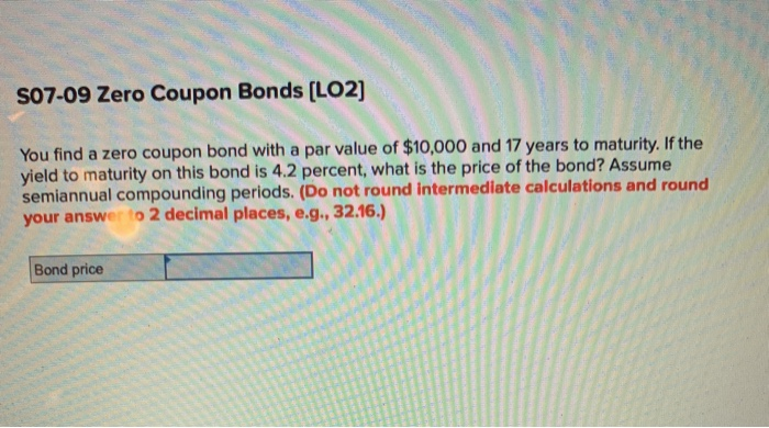  S07-09 Zero Coupon Bonds (LO2) You find a zero coupon bond