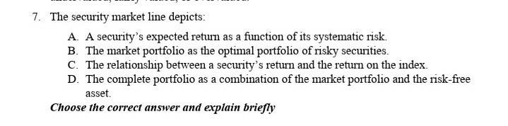7. The security market line depicts: A. A security's expected return