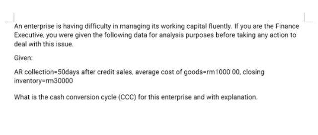 An enterprise is having difficulty in managing its working capital fluently.