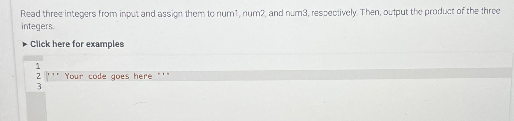  Read three integers from input and assign them to num1, num2,