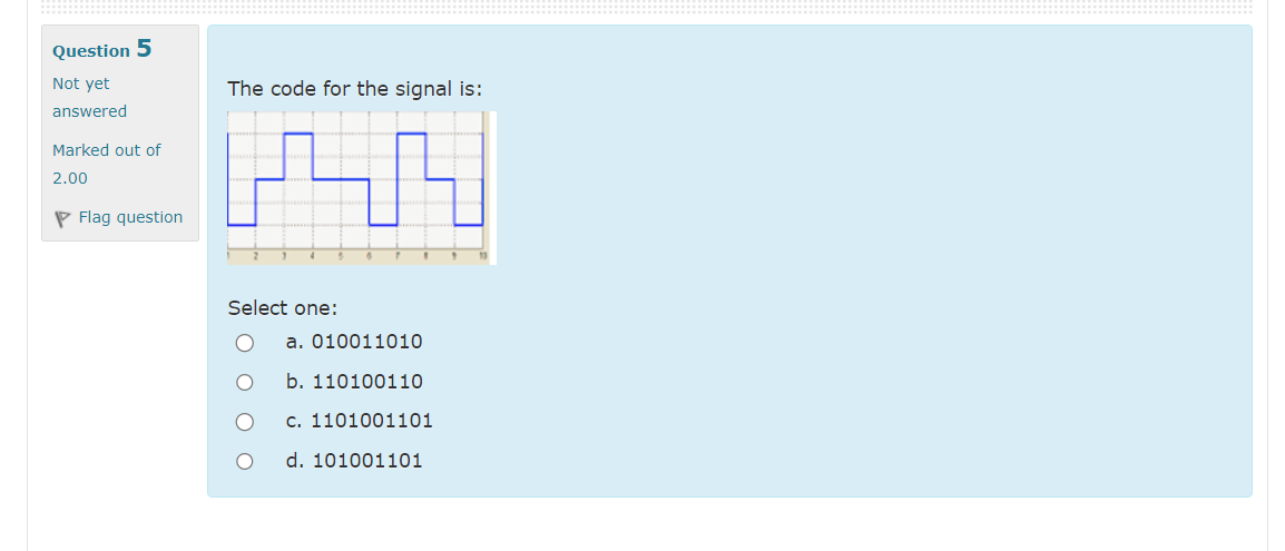 The code for the sianal is: Select one: a.010011010 b.110100110 c.1101001101