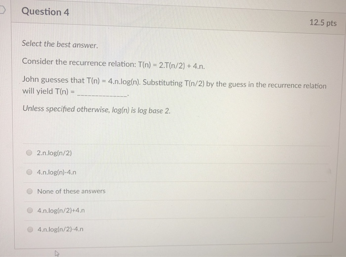  Question 4 12.5 pts Select the best answer. Consider the recurrence