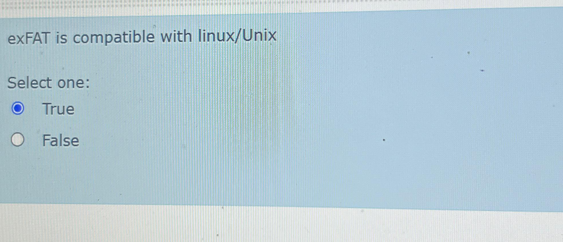  exFAT is compatible with linux/Unix Select one: True False 