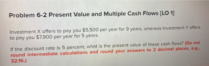  Problem 6-2 Present Value and Multiple Cash Flows (LO 1] Investment