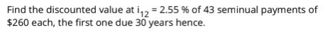 5 Find the discounted value at 112 = 2.55 % of 43