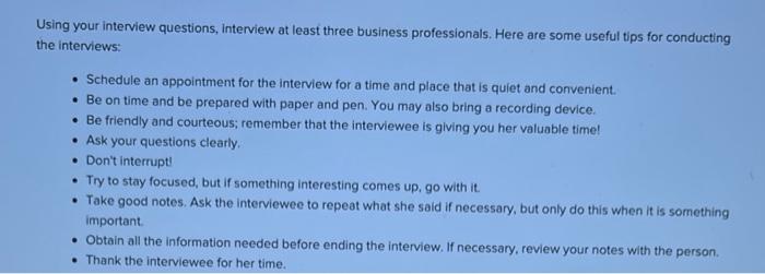  Using your interview questions, interview at least three business professionals. Here