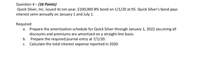  Question 4-(16 Points) Quick Silver, Inc. issued its ten year, $100,000