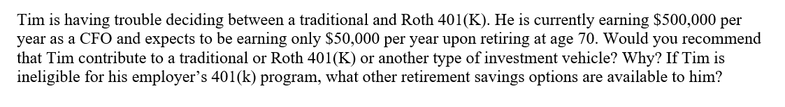 Tim is having trouble deciding between a traditional and Roth 401(K).