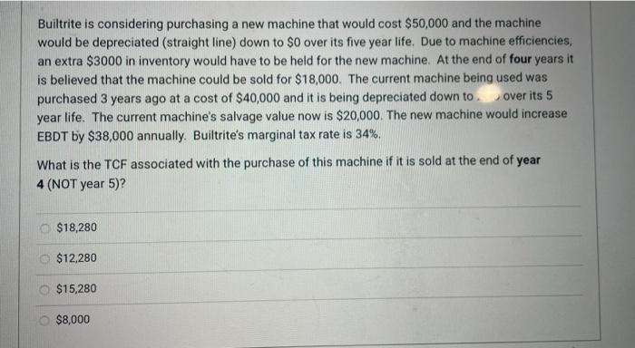  Builtrite is considering purchasing a new machine that would cost $50,000