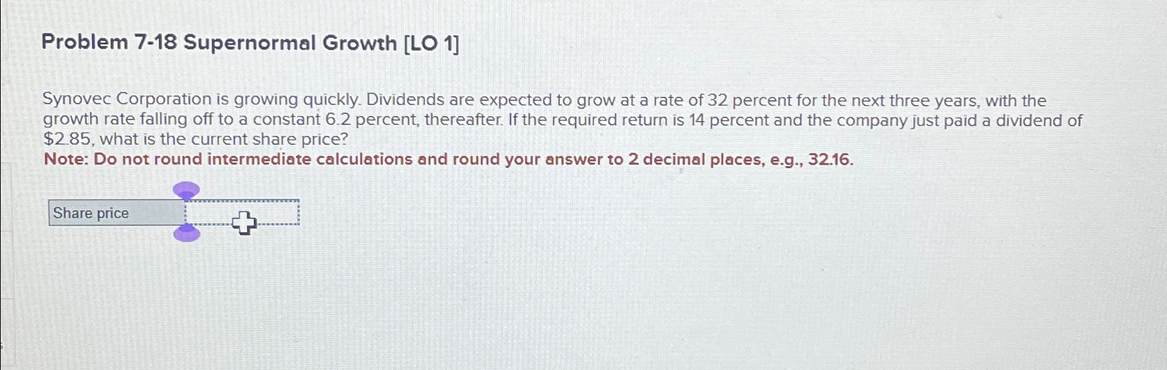  Problem 7-18 Supernormal Growth [LO 1] Synovec Corporation is growing quickly.