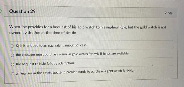  Question 29 2 pts When Joe provides for a bequest of