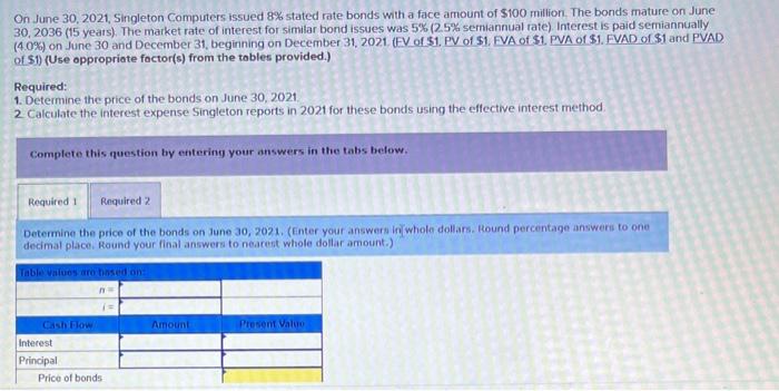 help please! On June 30,2021 , Singleton Computers issued 8% stated rate
