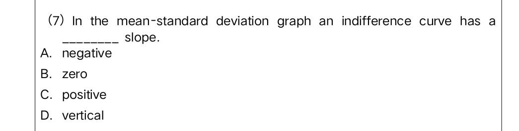 Q2.7 (7) In the mean-standard deviation graph an indifference curve has a