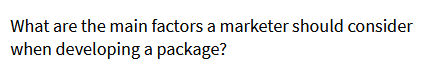 What are the main factors a marketer should consider when developing