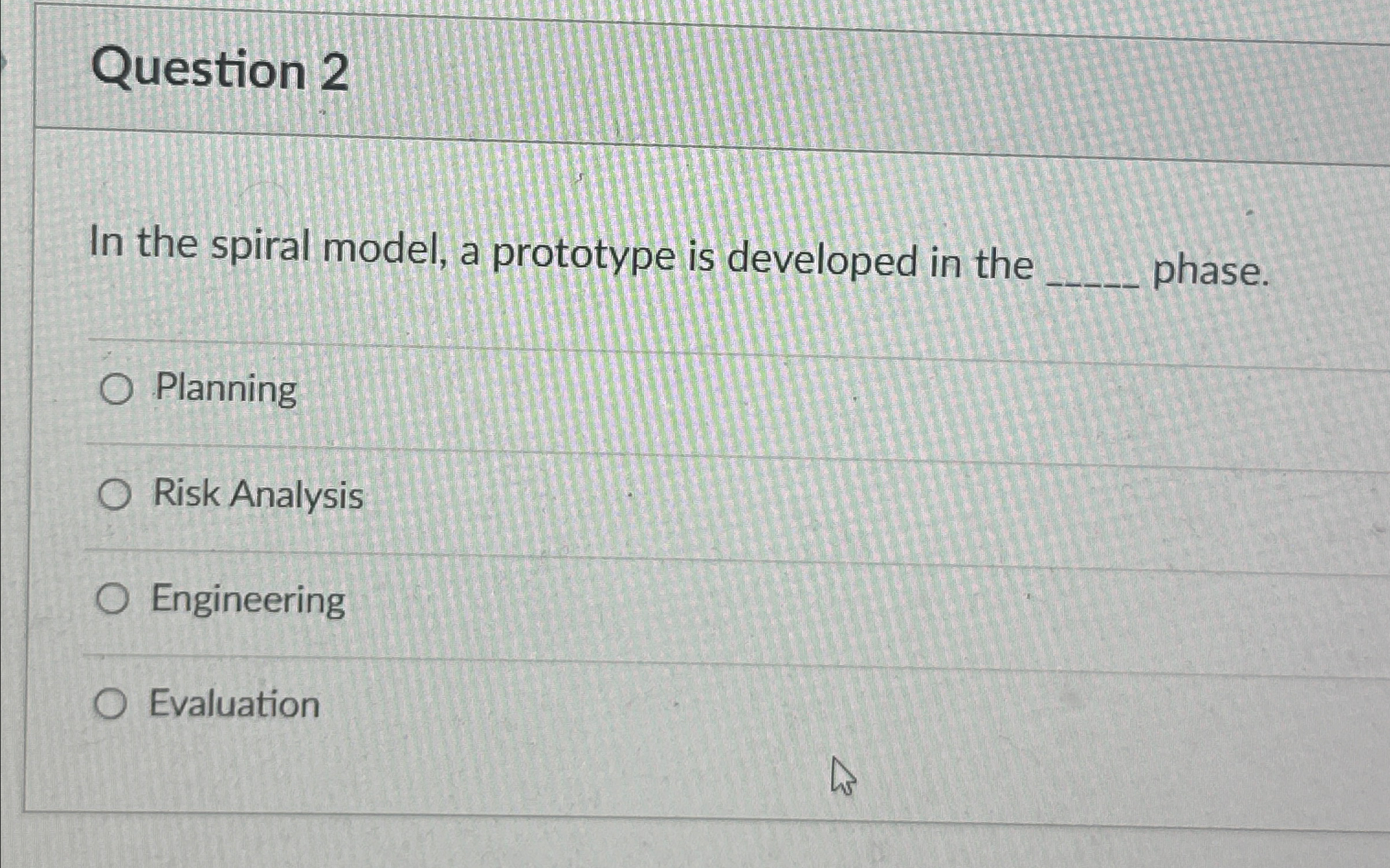  Question 2 In the spiral model, a prototype is developed in
