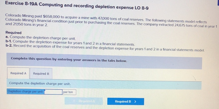  Exercise 8-19A Computing and recording depletion expense LO 8-9 Colorado Mining