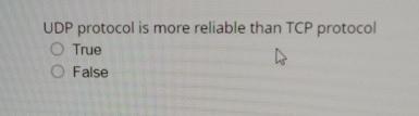  UDP protocol is more reliable than TCP protocol True False 