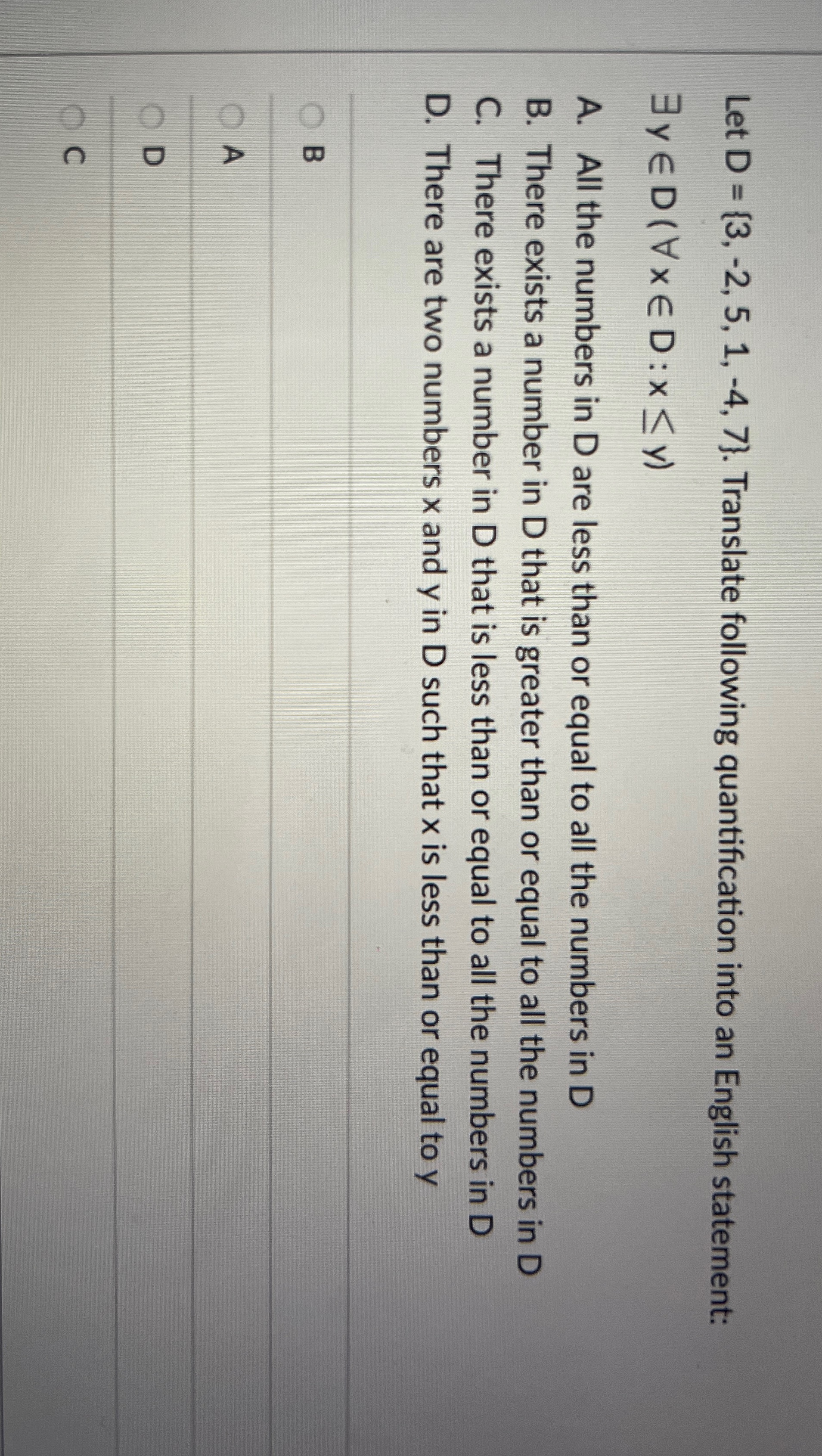  Let D={3,-2,5,1,-4,7}. Translate following quantification into an English statement: )(y A.