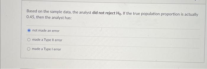 If the true population proportion is actually 0.83, then the analyst has: